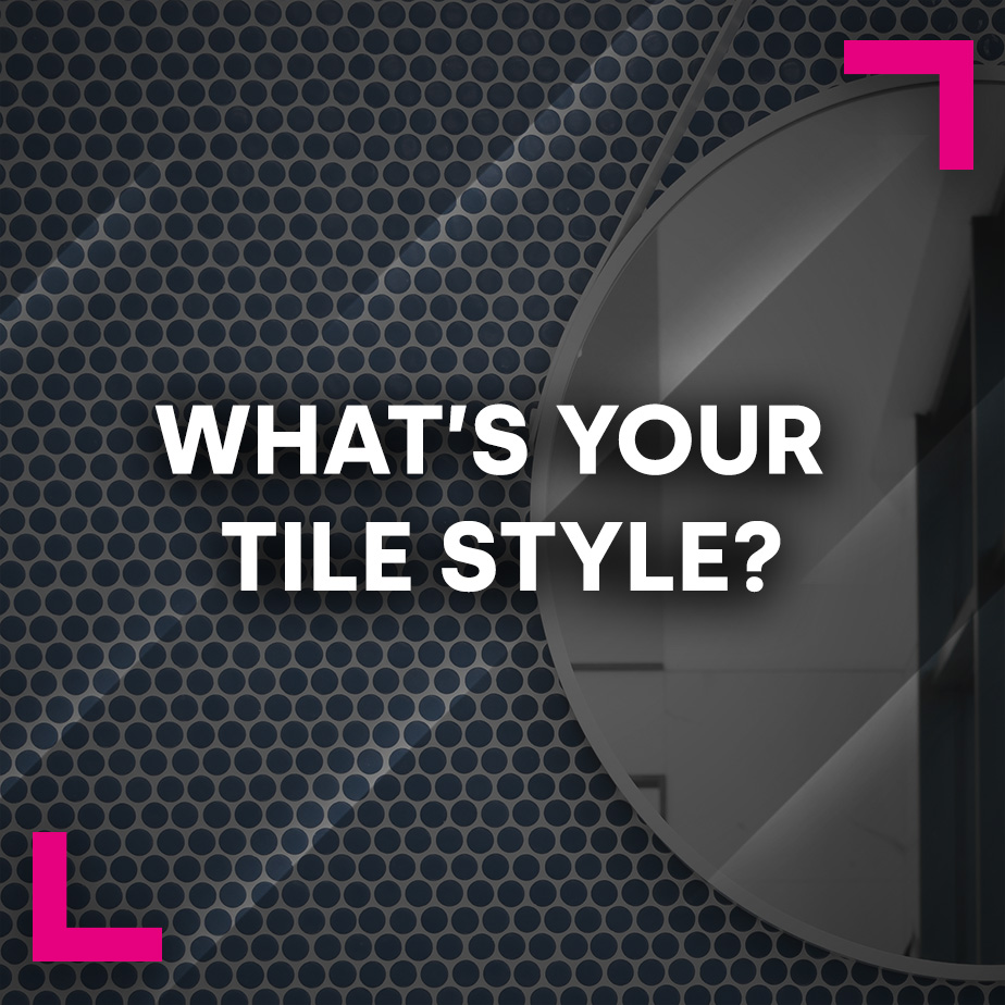 What’s your tile style?