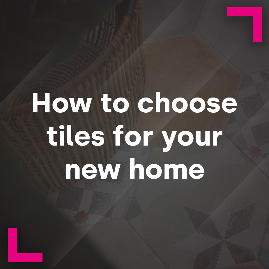How to choose tiles for your new home