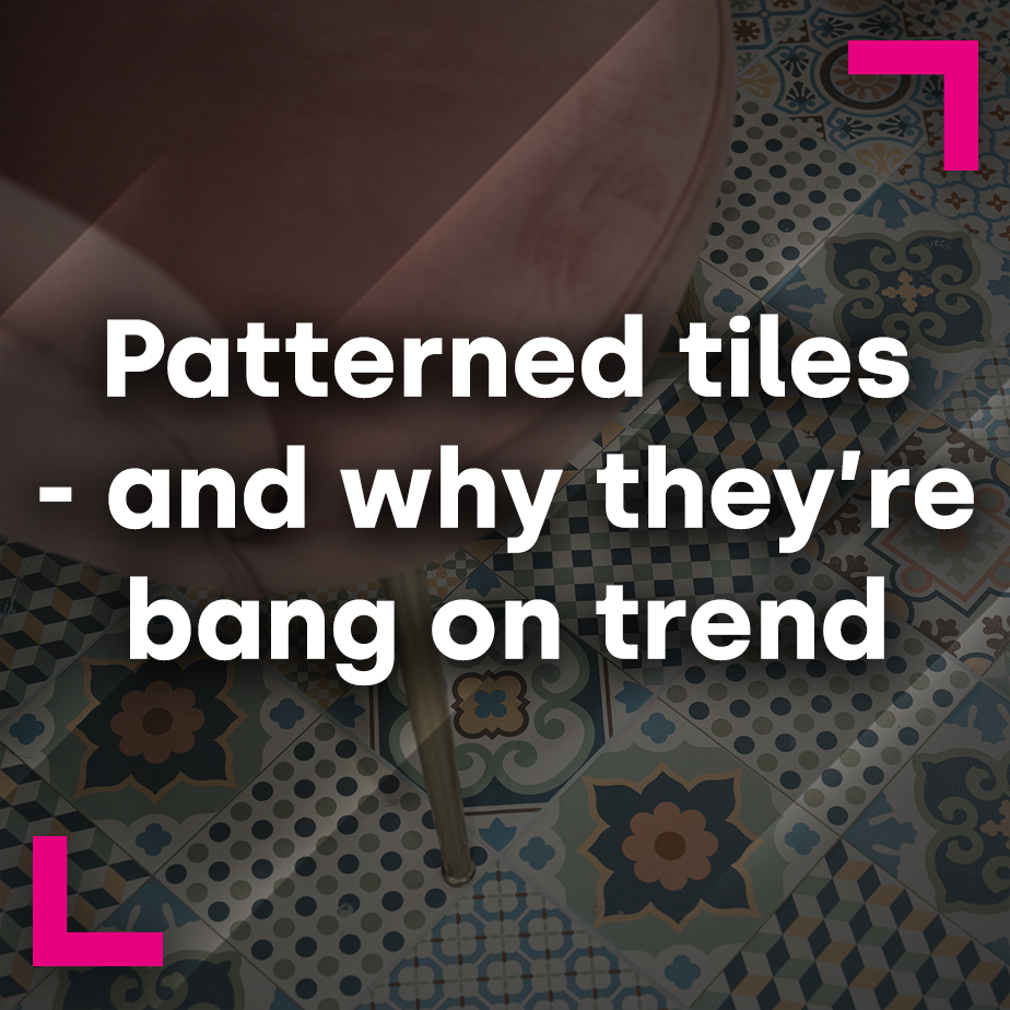 Patterned tiles – and why they’re bang on trend